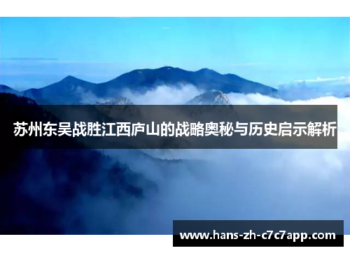 苏州东吴战胜江西庐山的战略奥秘与历史启示解析