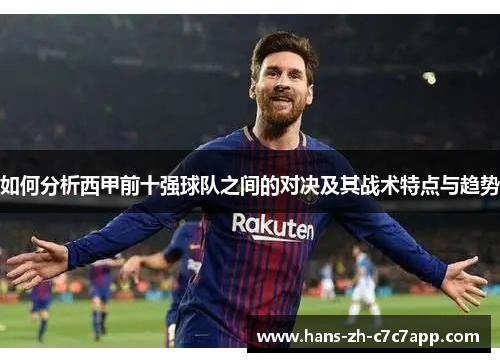 如何分析西甲前十强球队之间的对决及其战术特点与趋势