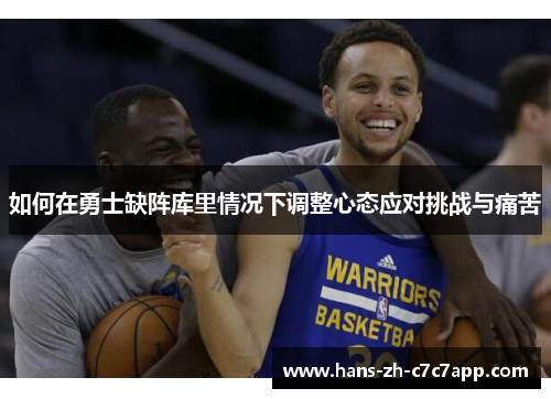 如何在勇士缺阵库里情况下调整心态应对挑战与痛苦