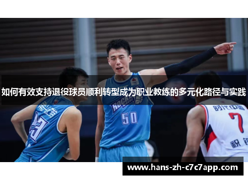 如何有效支持退役球员顺利转型成为职业教练的多元化路径与实践
