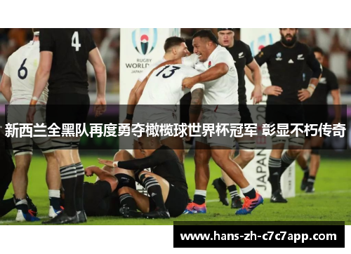 新西兰全黑队再度勇夺橄榄球世界杯冠军 彰显不朽传奇 新西兰全黑队再度勇夺橄榄球世界杯冠军 彰显不朽传奇