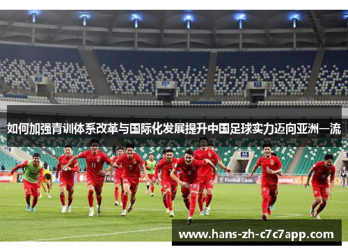 如何加强青训体系改革与国际化发展提升中国足球实力迈向亚洲一流