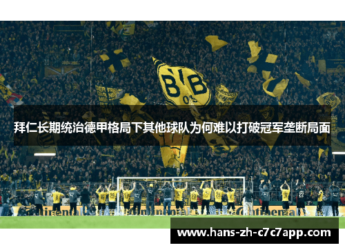 拜仁长期统治德甲格局下其他球队为何难以打破冠军垄断局面