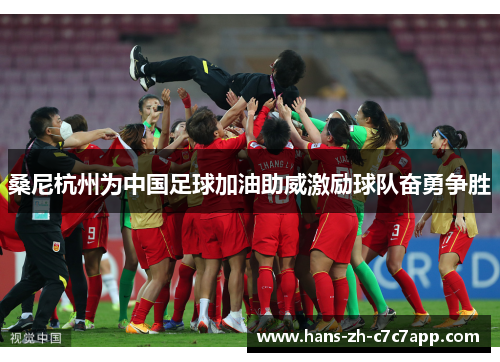 桑尼杭州为中国足球加油助威激励球队奋勇争胜 桑尼杭州为中国足球加油助威激励球队奋勇争胜