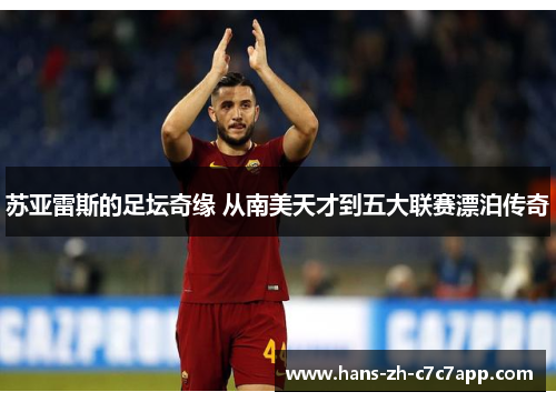 苏亚雷斯的足坛奇缘 从南美天才到五大联赛漂泊传奇 苏亚雷斯的足坛奇缘 从南美天才到五大联赛漂泊传奇