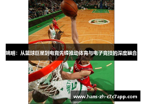 姚明：从篮球巨星到电竞先锋推动体育与电子竞技的深度融合