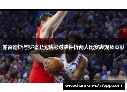 帕雷德斯与罗德里戈精彩对决评析两人比赛表现及贡献