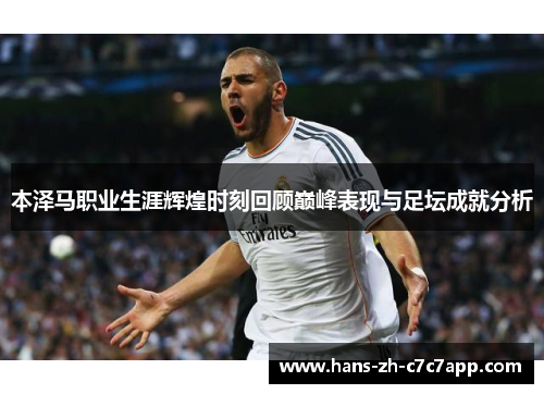 本泽马职业生涯辉煌时刻回顾巅峰表现与足坛成就分析