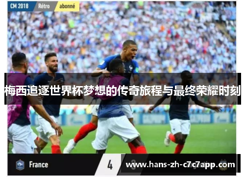 梅西追逐世界杯梦想的传奇旅程与最终荣耀时刻 梅西追逐世界杯梦想的传奇旅程与最终荣耀时刻
