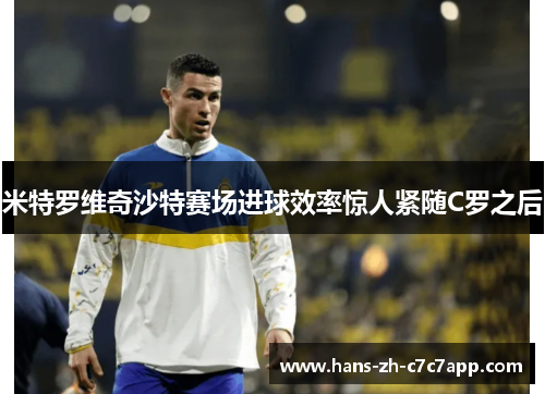 米特罗维奇沙特赛场进球效率惊人紧随C罗之后